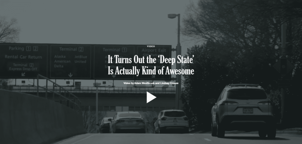 In a video from The New York Times, titled “It Turns Out the Deep State Is Actually Kind of Awesome,” its media team interviews three government administrators